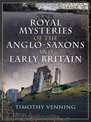 cover image of Royal Mysteries of the Anglo-Saxons and Early Britain